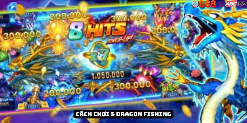 Hướng dẫn 5 Dragon Fishing U888